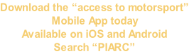 Download the “access to motorsport” Mobile App today  Available on iOS and Android Search “PIARC”